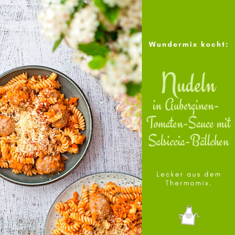 Thermomix-Rezept: Nudeln in Auberginen-Tomaten-Sauce mit Salsiccia-Bällchen - Wundermix GmbH
